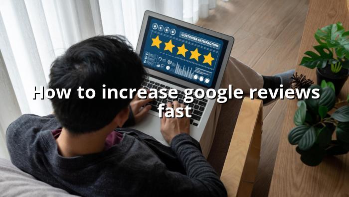 How to Increase Google Reviews Fast — BizGo